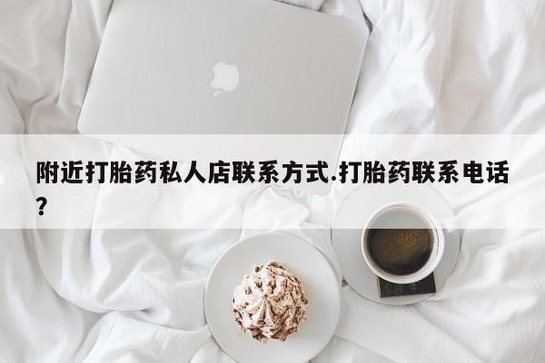 米非司酮片药店可以买吗附近打胎药私人店联系方式.打胎药联系电话？