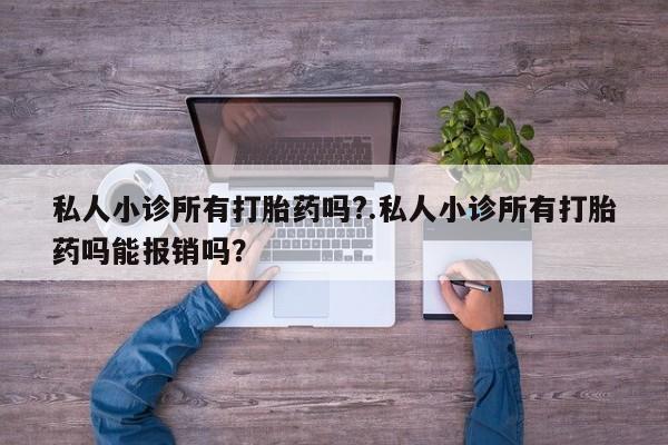 米非司酮片药店可以买吗私人小诊所有打胎药吗?.私人小诊所有打胎药吗能报销吗？
