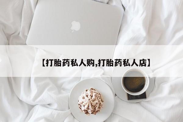 米非司酮片药店可以买吗【打胎药私人购,打胎药私人店】