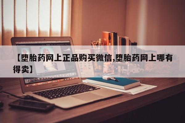 米非司酮片药店可以买吗【堕胎药网上正品购买微信,堕胎药网上哪有得卖】