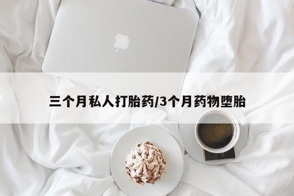 米非司酮片药店可以买吗三个月私人打胎药/3个月药物堕胎